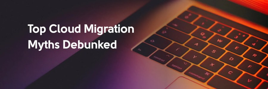7 Longest-Living Cloud Migration Myths Debunked