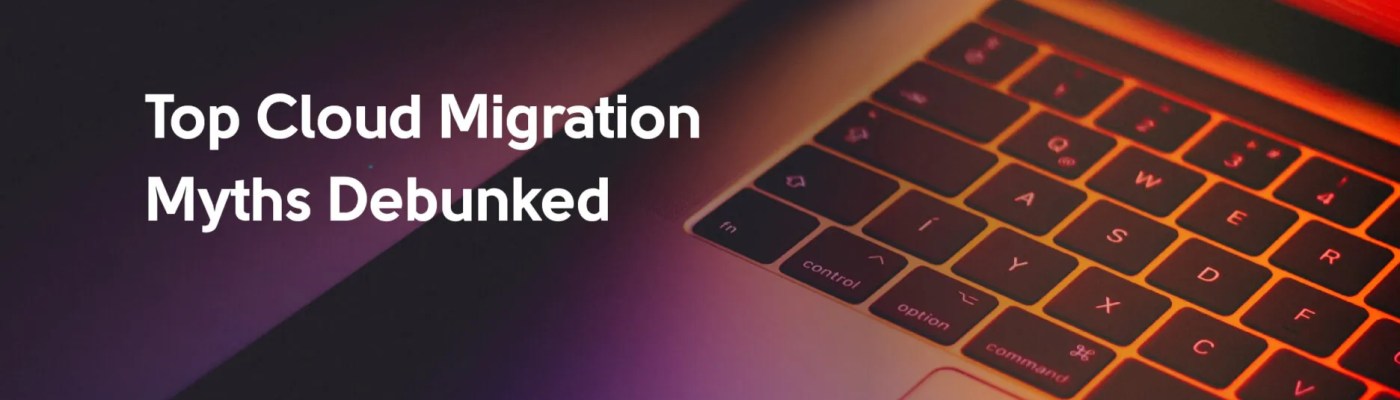 7 Longest-Living Cloud Migration Myths Debunked