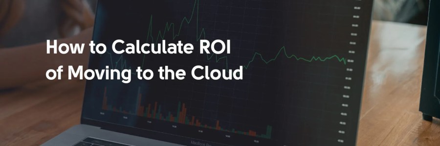 How to calculate ROI of Moving to the Cloud